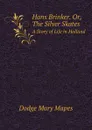 Hans Brinker. Or, The Silver Skates. A Story of Life in Holland - Dodge Mary Mapes