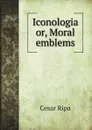 Iconologia, or, Moral emblems - Cesar Ripa