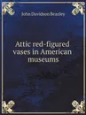 Attic red-figured vases in American museums - John Davidson Beazley