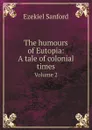 The humours of Eutopia: A tale of colonial times. Volume 2 - Ezekiel Sanford