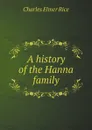 A history of the Hanna family - Charles Elmer Rice