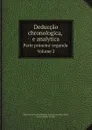 Deduccao chronologica, e analytica. Parte primeira-segunda. Volume 2 - Marquês de Pomba Sebastião José de Carvalho e Melo, José de Seabra da Silva