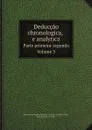 Deduccao chronologica, e analytica. Parte primeira-segunda. Volume 3 - Marquês de Pomba Sebastião José de Carvalho e Melo, José de Seabra da Silva