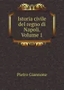 Istoria civile del regno di Napoli. Volume 1 - Pietro Giannone