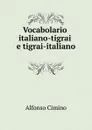 Vocabolario italiano-tigrai e tigrai-italiano - Alfonso Cimino