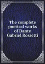The complete poetical works of Dante Gabriel Rossetti - Rossetti Dante Gabriel