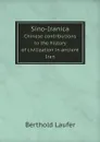 Sino-Iranica. Chinese contributions to the history of civilization in ancient Iran - Berthold Laufer