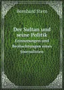 Der Sultan und seine Politik. Erinnerungen und Beobachtungen eines Journalisten - Bernhard Stern