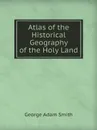 Atlas of the Historical Geography of the Holy Land - G.A. Smith