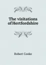 The visitations of Hertfordshire - Robert Cooke