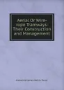 Aerial Or Wire-rope Tramways: Their Construction and Management - Alexander James Wallis-Tayler