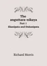 The anguttara-nikaya. Part 1. Ekanipata and Dukanipata - Richard Morris