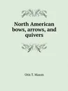 North American bows, arrows, and quivers - Otis T. Mason