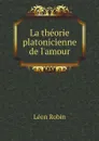 La theorie platonicienne de l'amour - Léon Robin