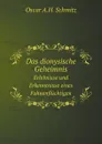 Das dionysische Geheimnis. Erlebnisse und Erkenntnisse eines Fahnenfluchtigen - O.A. H. Schmitz