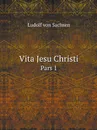 Vita Jesu Christi. Pars 1 - Ludolf von Sachsen