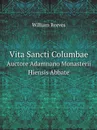 Vita Sancti Columbae. Auctore Adamnano Monasterii Hiensis Abbate - William Reeves