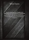 Apercu historique sur l'origine et le developpement des methodes en geometrie. Particulierement de celles qui se rapportent a la geometrie moderne, suivi d'un memoire de geometrie sur deux principes generaux de la science, la dualite et l'homographie - Michel Chasles