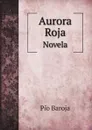 Aurora Roja. Novela - Pío Baroja