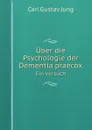 Uber die Psychologie der Dementia praecox. Ein Versuch - Carl Gustav Jung
