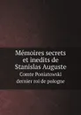 Memoires secrets et inedits de Stanislas Auguste comte Poniatowski dernier roi de pologne - Stanisław II August King of Poland