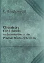 Chemistry for Schools. An Introduction to the Practical Study of Chemistry - C. Haughton Gill