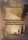 Comicorum romanorum praeter Plautum et Terentium Fragmenta - Titus Maccius Plautus