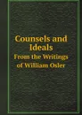 Counsels and Ideals. From the Writings of William Osler - William Osler