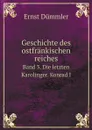 Geschichte des ostfrankischen reiches. Band 3. Die letzten Karolinger. Konrad I - Ernst Dümmler