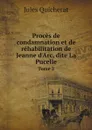 Proces de condamnation et de rehabilitation de Jeanne d'Arc, dite La Pucelle. Tome 2 - Jules Quicherat