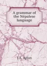 A grammar of the Nepalese language - J.A. Ayton