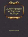 Autobiography of Anthony Trollope - Trollope Anthony