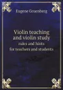 Violin teaching and violin study. rules and hints for teachers and students - Eugene Gruenberg