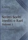 Scritti Scelti inediti o Rari. Volume 1 - G. Baretti