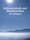 Elektrotechnik und Maschinenbau. XII. Jahrgang - Elektrotechnischer Verein in Wien