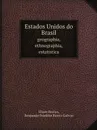 Estados Unidos do Brasil. geographia, ethnographia, estatistica - Elisée Reclus, Benjamin Franklin Ramiz Galvao