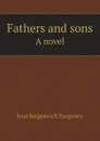 Fathers and sons. A novel - Ivan Sergeevich Turgenev, Eugene Schuyler