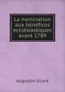 La nomination aux benefices ecclesiastiques avant 1789 - Augustin Sicard