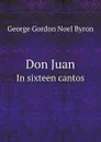 Don Juan. In sixteen cantos - George Gordon Noel Byron