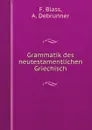 Grammatik des neutestamentlichen Griechisch - F. Blass, A. Debrunner