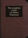 The complete works of Alfred Tennyson - Alfred Tennyson