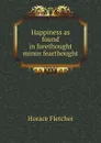 Happiness as found in forethought minus fearthought - Horace Fletcher