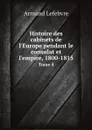 Histoire des cabinets de l'Europe pendant le consulat et l'empire, 1800-1815. Tome 5 - Armand Lefebvre