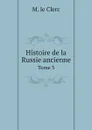 Histoire de la Russie ancienne. Tome 3 - M. le Clerc