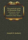 The poetical works of Alexander Pope. With memoir, critical dissertation, and explanatory notes. Volume 1 - Pope Alexander