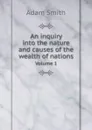 An inquiry into the nature and causes of the wealth of nations. Volume 1 - Adam Smith
