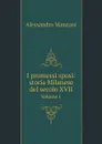 I promessi sposi: storia Milanese del secolo XVII. Volume 1 - Alessandro Manzoni