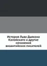 История Льва Дьякона Калойскаго и другие сочинения византийских писателей - Д. Попов