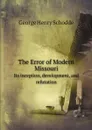 The Error of Modern Missouri. Its inception, development, and refutation - George Henry Schodde