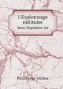 L'Espionnage militaire. Sous Napoleon Ier - Paul Berke-Müller